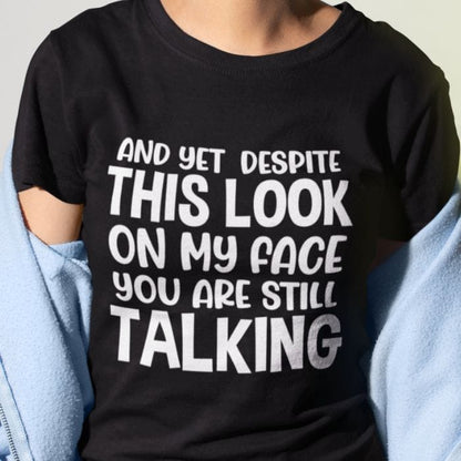 Despite This Look On My Face You Are Still Talking Shirt