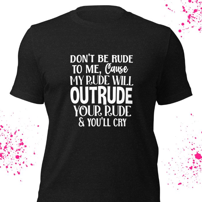 Don't Be Rude To Me Shirt