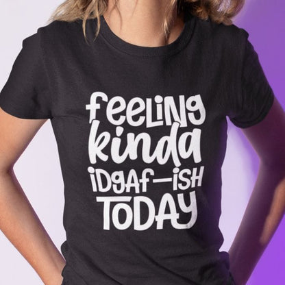 Feeling Kinda IDGAF-ish Today Shirt #2