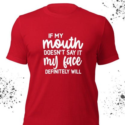 If my mouth doesn't say it my face definitely will Shirt