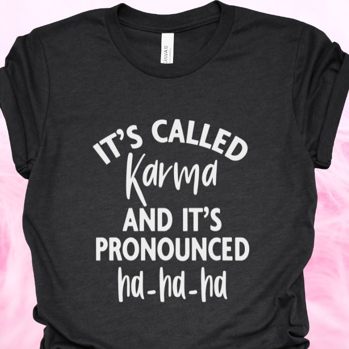 It's called karma and it's pronounced Ha-Ha-Ha Shirt