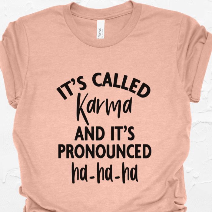 It's called karma and it's pronounced Ha-Ha-Ha Shirt