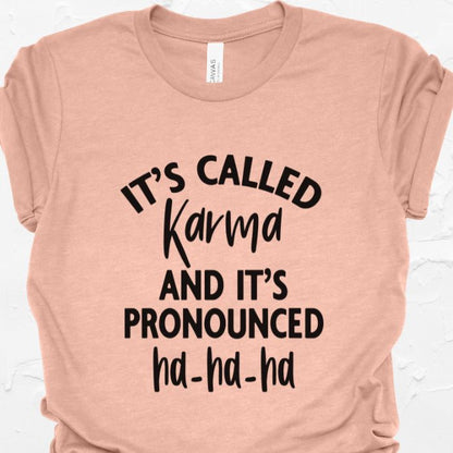 It's called karma and it's pronounced Ha-Ha-Ha Shirt