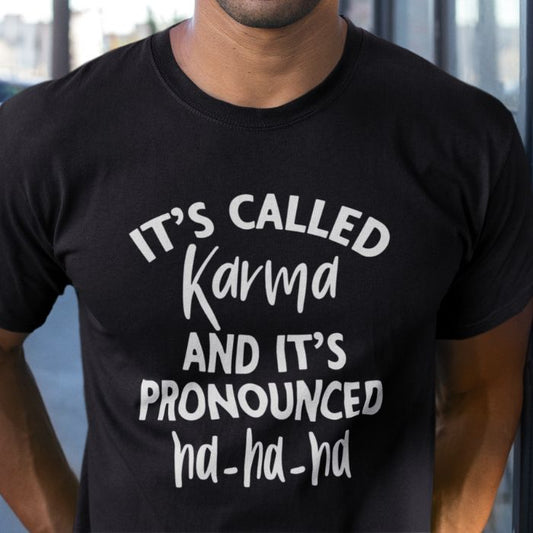 It's called karma and it's pronounced Ha-Ha-Ha Shirt