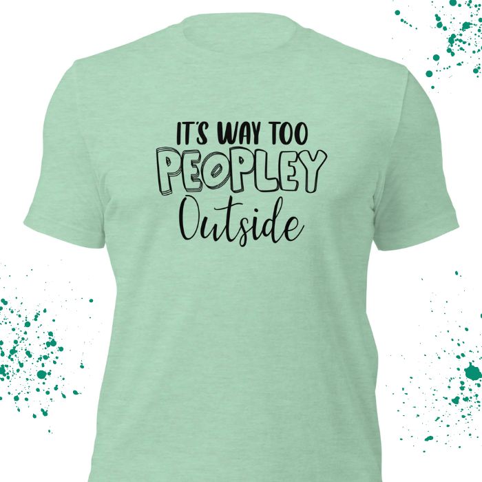 It's Way Too Peopley Outside Shirt