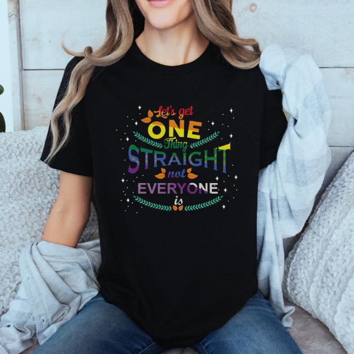 Pride Shirt Let's Get One Thing Straight Not Everyone Is