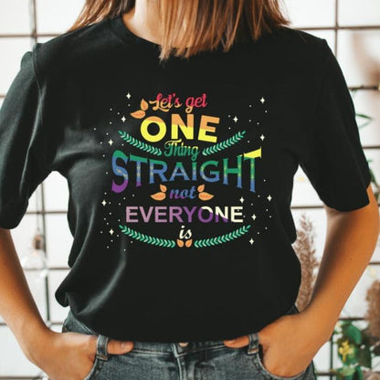 Pride Shirt Let's Get One Thing Straight Not Everyone Is