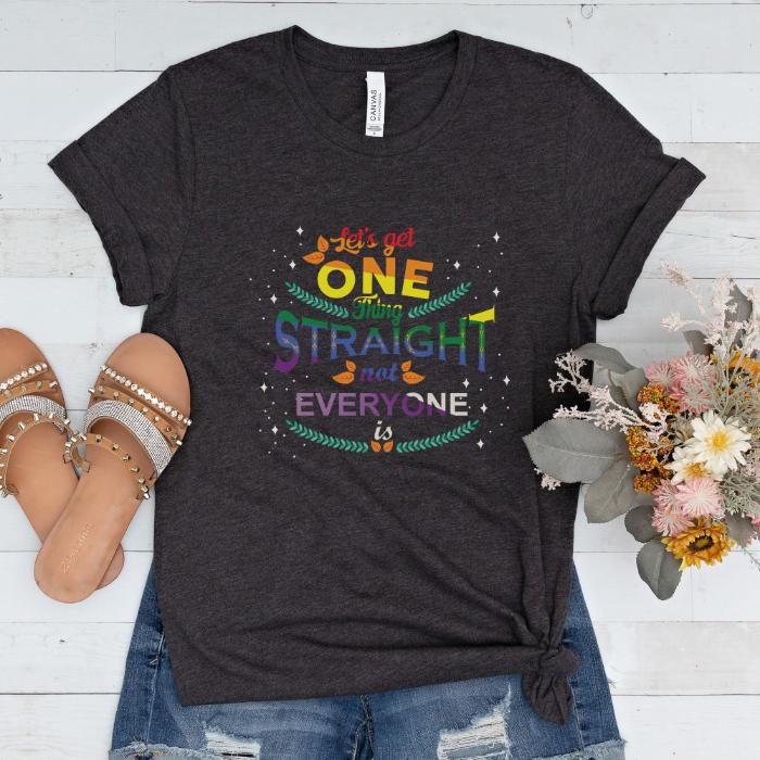 Pride Shirt Let's Get One Thing Straight Not Everyone Is