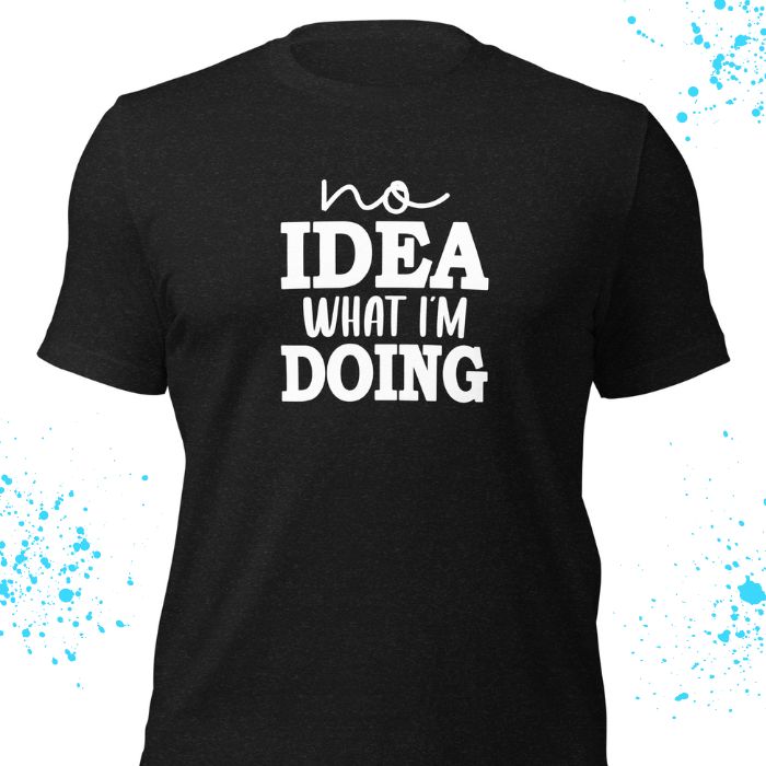 No Idea What I'm Doing Shirt