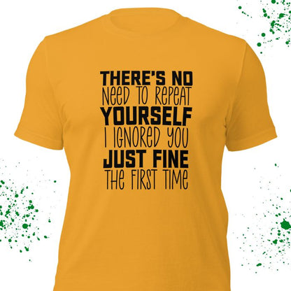 There Is No Need To Repeat Yourself I Ignored You Just Fine The First Time Shirt