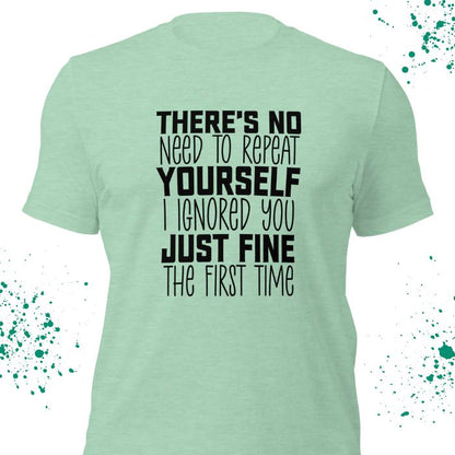 There Is No Need To Repeat Yourself I Ignored You Just Fine The First Time Shirt