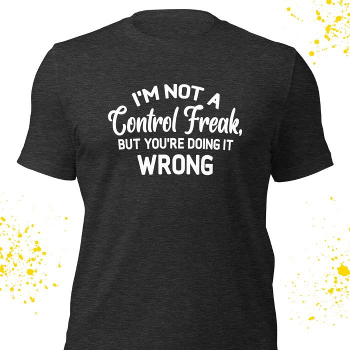 I'm not a control freak Shirt