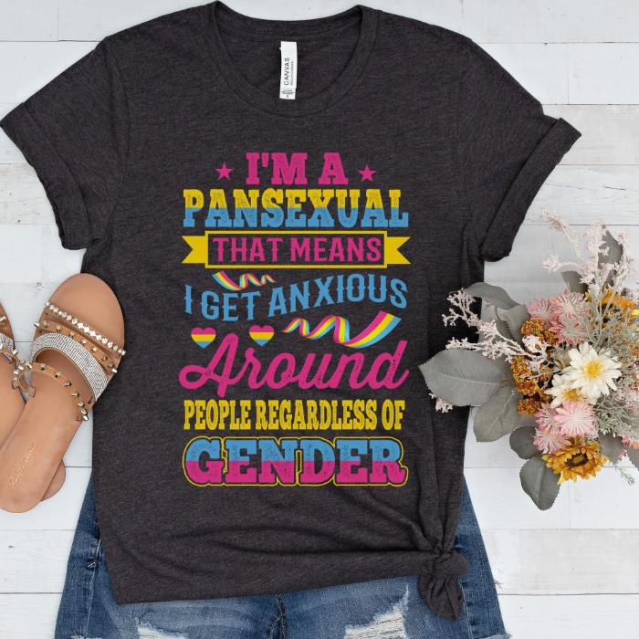 Pansexual Shirt I Get Anxious Around People