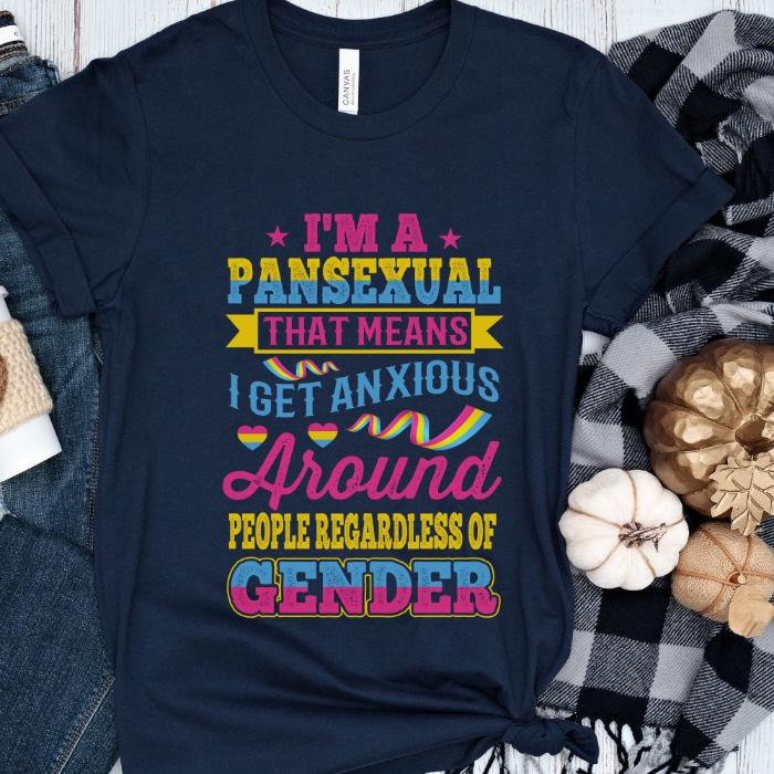 Pansexual Shirt I Get Anxious Around People