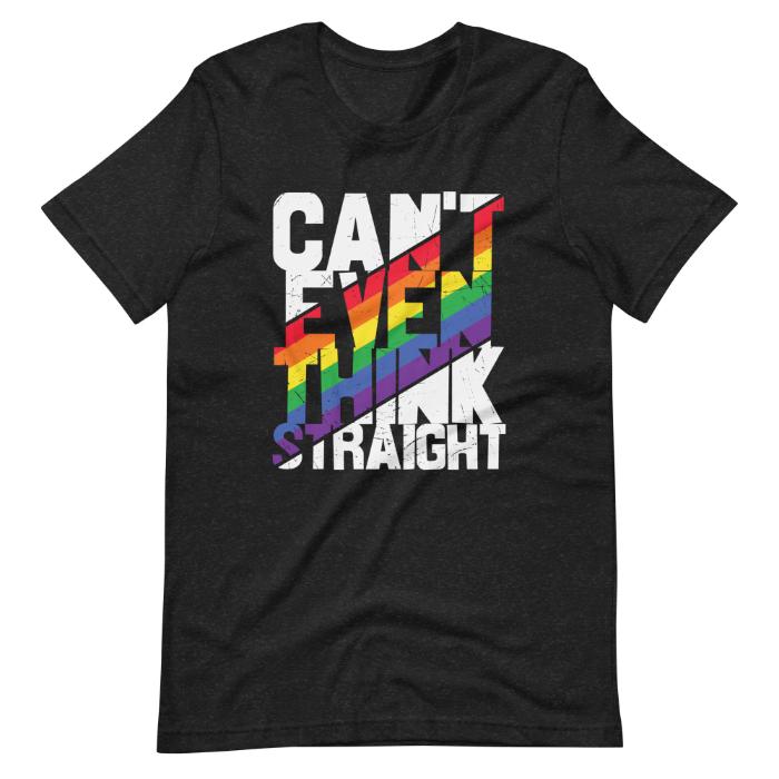 Can't Even Think Straight LGBTQ Shirt