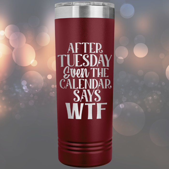 Sarcasm Tumbler After Tuesday Even The Calendar Says WTF