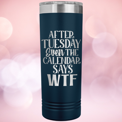 Sarcasm Tumbler After Tuesday Even The Calendar Says WTF