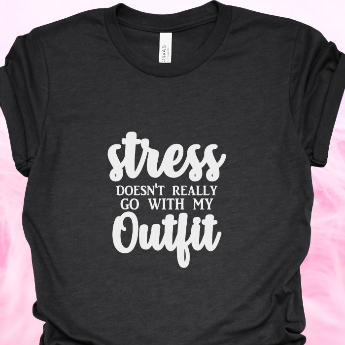 Stress Doesn't Really Go With My Outfit Shirt