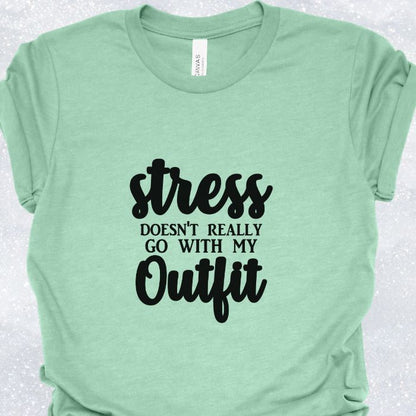 Stress Doesn't Really Go With My Outfit Shirt