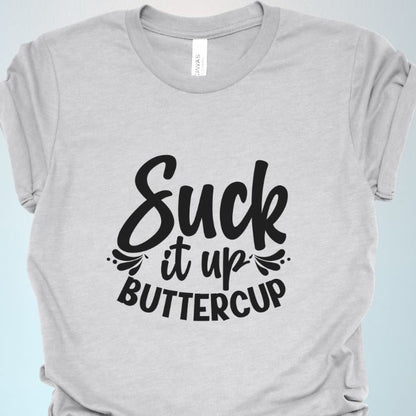 Suck It Up Buttercup Shirt