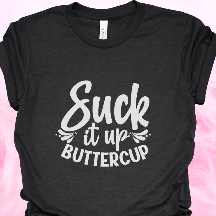 Suck It Up Buttercup Shirt