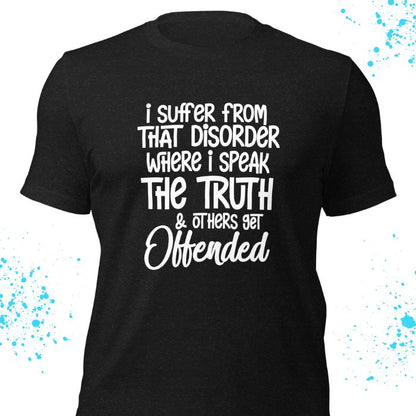 I Suffer From That Disorder Where I Speak The Truth & Others Get Offended Shirt