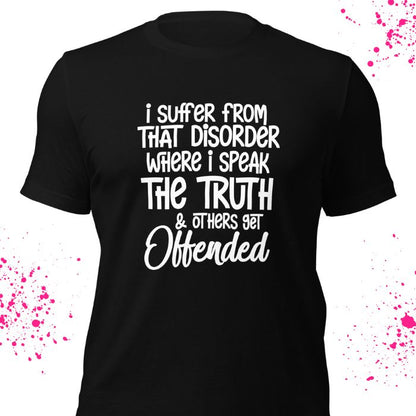 I Suffer From That Disorder Where I Speak The Truth & Others Get Offended Shirt