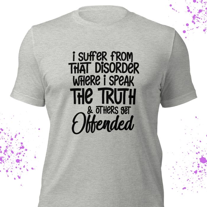 I Suffer From That Disorder Where I Speak The Truth & Others Get Offended Shirt