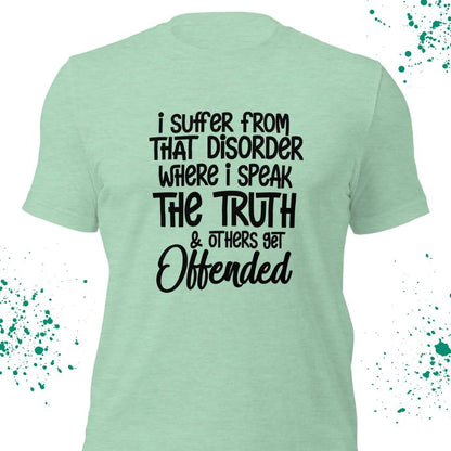 I Suffer From That Disorder Where I Speak The Truth & Others Get Offended Shirt