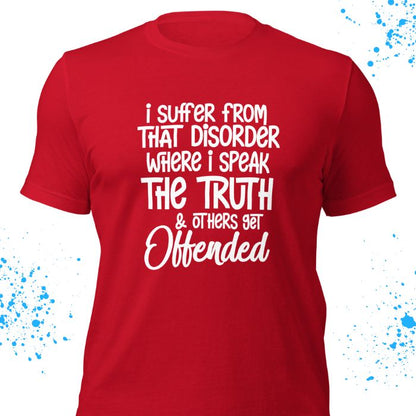 I Suffer From That Disorder Where I Speak The Truth & Others Get Offended Shirt