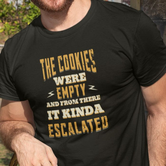 The Cookies Were Empty And From There It Kinda Escalated Shirt