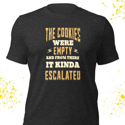 The Cookies Were Empty And From There It Kinda Escalated Shirt