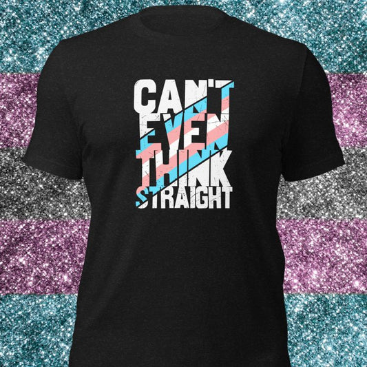 Trans Shirt Can't Even Think Straight
