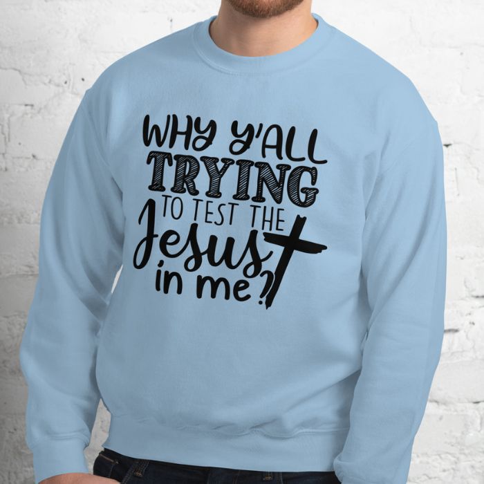 Trying To Test Jesus Sweatshirt