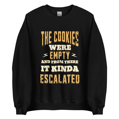 The Cookies Were Empty And From There It Kinda Escalated Sweatshirt