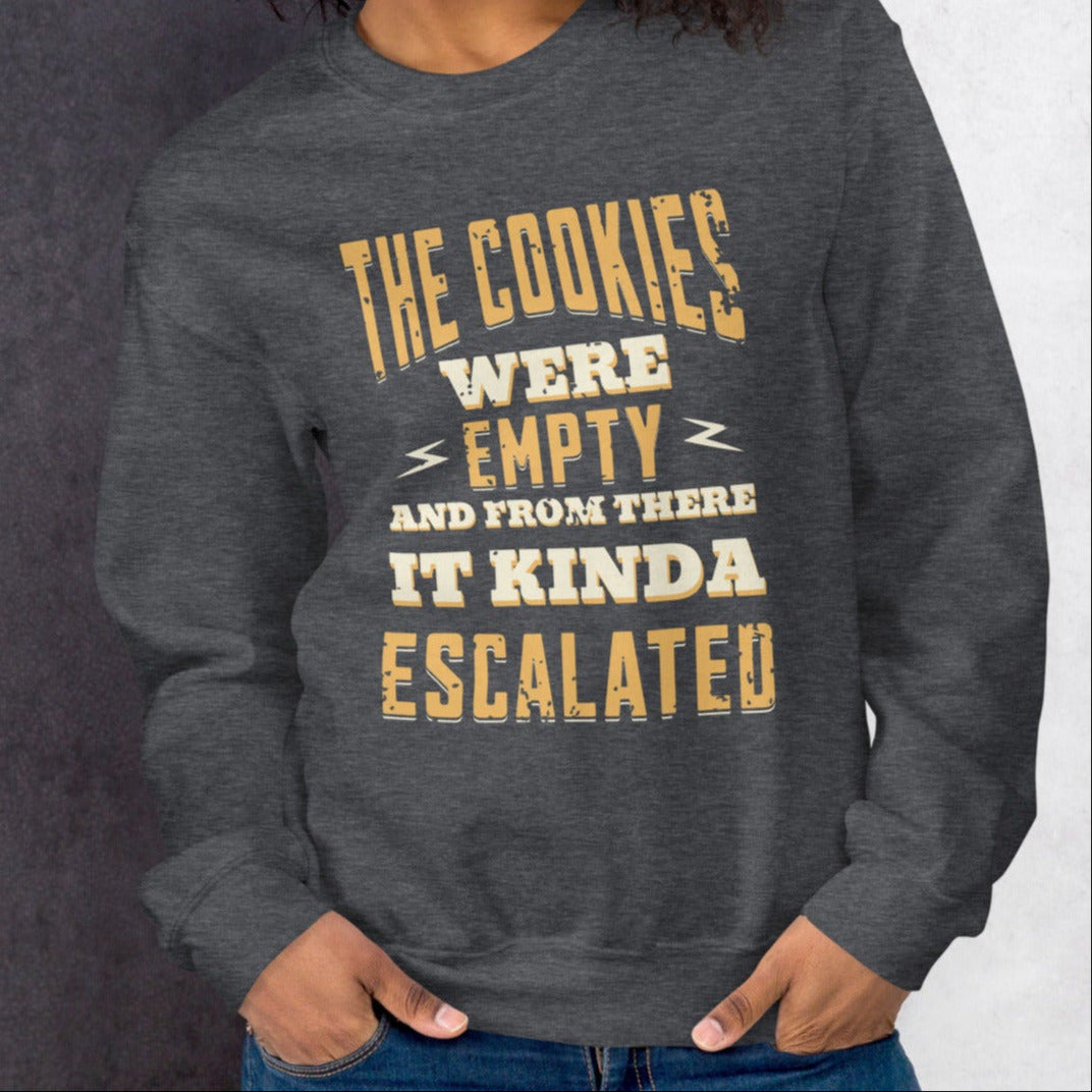 The Cookies Were Empty And From There It Kinda Escalated Sweatshirt