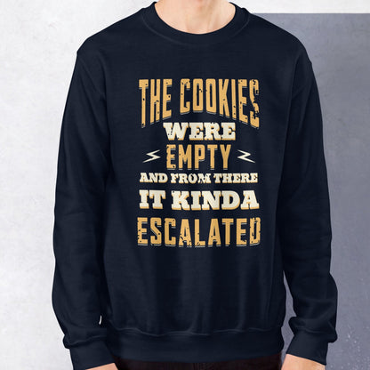 The Cookies Were Empty And From There It Kinda Escalated Sweatshirt