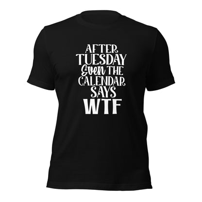 After Tuesday Even The Calendar Says WTF Shirt