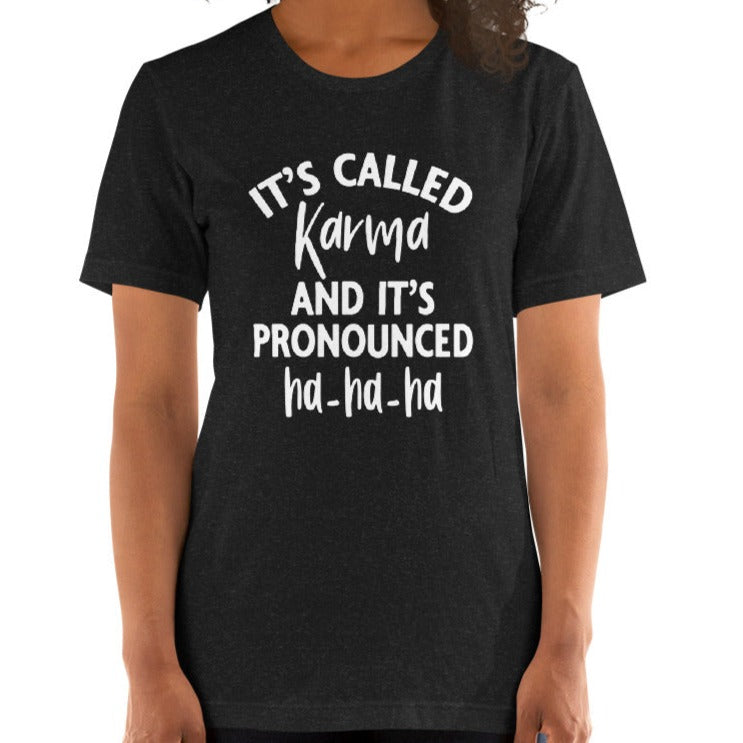 It's called karma and it's pronounced Ha-Ha-Ha Shirt