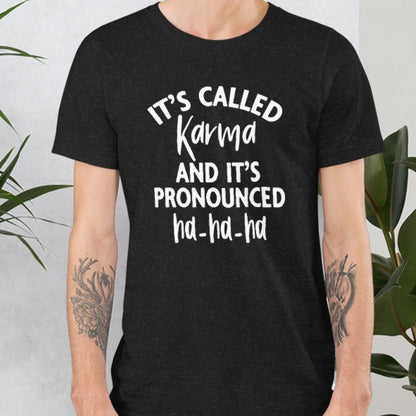 It's called karma and it's pronounced Ha-Ha-Ha Shirt