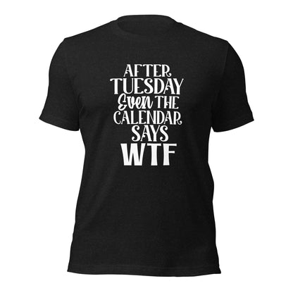 After Tuesday Even The Calendar Says WTF Shirt