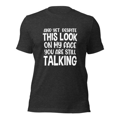 Despite This Look On My Face You Are Still Talking Shirt