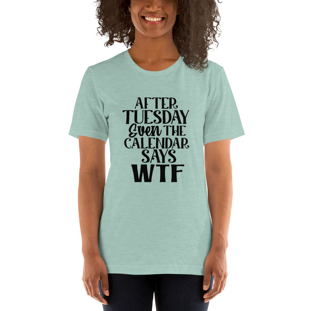 After Tuesday Even The Calendar Says WTF Shirt