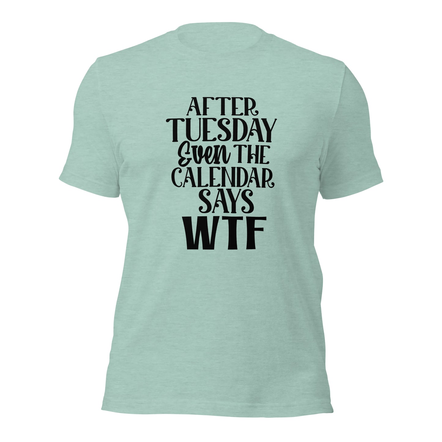 After Tuesday Even The Calendar Says WTF Shirt