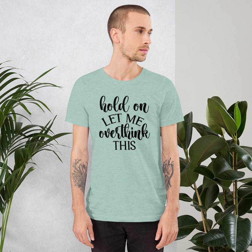 Hold on let me overthink this Shirt