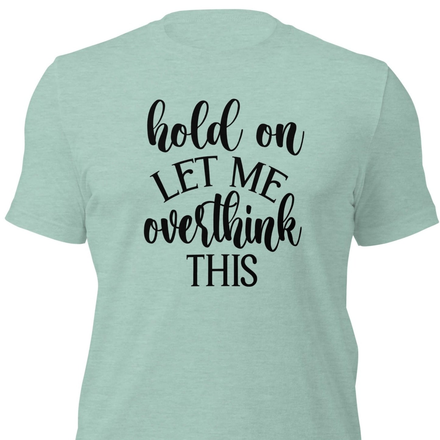 Hold on let me overthink this Shirt