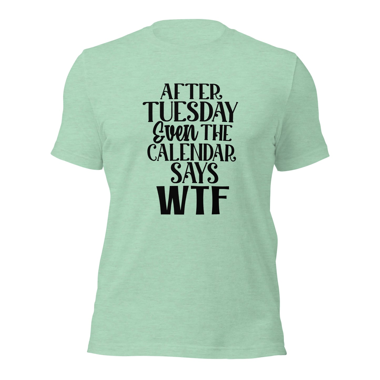 After Tuesday Even The Calendar Says WTF Shirt