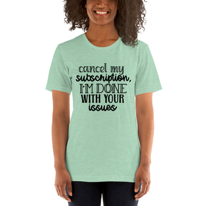 Cancel My Subscription I'm Done With Your Issues Shirt