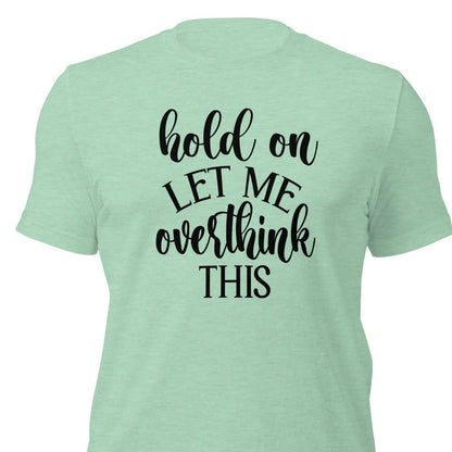 Hold on let me overthink this Shirt