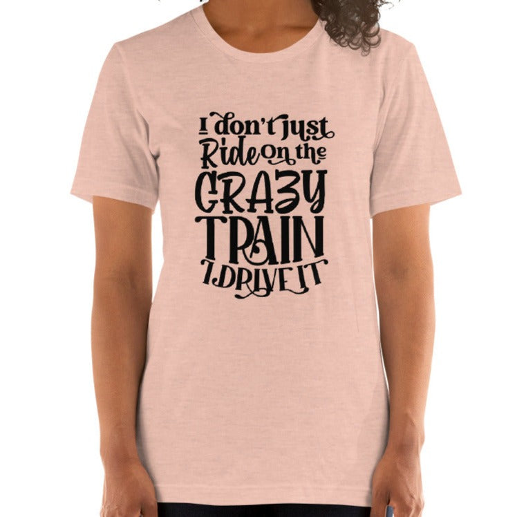 I Don't Just Ride On The Crazy Train I Drive It Shirt